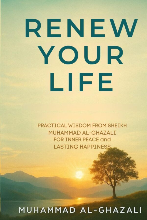 Renew Your Life – Practical Wisdom from Sheikh Muhammad Al-Ghazali | Find Inner Peace & Lasting Happiness - Image 2
